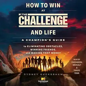 How to Win at The Challenge and Life: A Champion's Guide to Eliminating Obstacles, Winning Friends, and Making That [Audiobook]