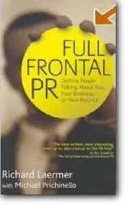 Richard Laermer, Michael Prichinello, «Full Frontal PR: Getting People Talking about You, Your Business, or Your Product»