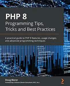 PHP 8 Programming Tips, Tricks and Best Practices: A practical guide to PHP 8 features, usage changes (repost)