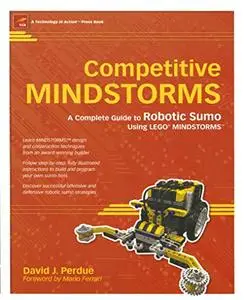 Competitive MINDSTORMS: A Complete Guide to Robotic Sumo using LEGO MINDSTORMS