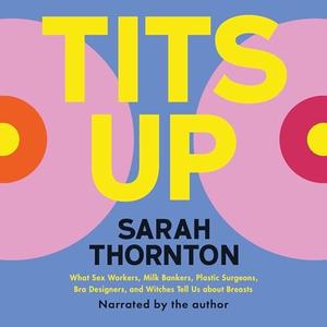 Tits Up: What Sex Workers, Milk Bankers, Plastic Surgeons, Bra Designers, and Witches Tell Us About Breasts [Audiobook]