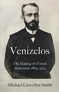 Venizelos: The Making of a Greek Statesman 1864-1914