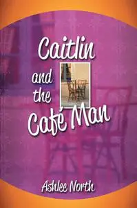 «Caitlin and the Café Man» by Leeanne Asher Northey