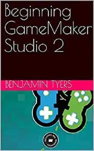 Beginning GameMaker Studio 2