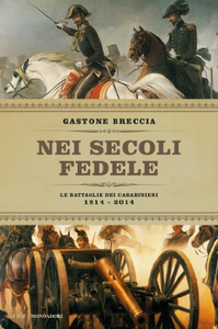 Nei secoli fedele. Le battaglie dei carabinieri (1814-2014) - Gastone Breccia
