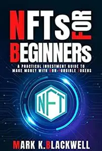 NFTS FOR BEGINNERS : A PRACTICAL INVESTMENT GUIDE TO MAKING MONEY WITH NON-FUNGIBLE TOKENS