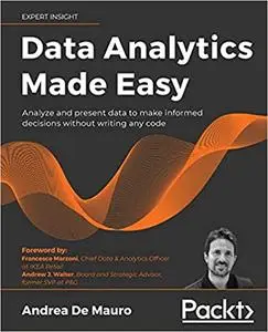 Data Analytics Made Easy: Analyze and present data to make informed decisions without writing any code (repost)