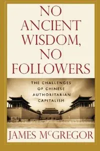 No Ancient Wisdom, No Followers : The Challenges of Chinese Authoritarian Capitalism (repost)