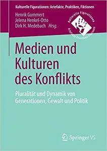 Medien und Kulturen des Konflikts: Pluralität und Dynamik von Generationen, Gewalt und Politik