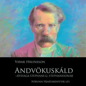 «Andvökuskáld – ævisaga Stephans G. Stephanssonar : síðara bindi» by Viðar Hreinsson