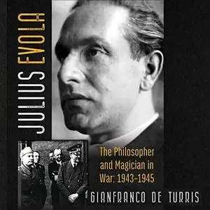 Julius Evola: The Philosopher and Magician in War: 1943-1945 [Audiobook]