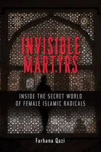 Invisible Martyrs: Inside the Secret World of Female Islamic Radicals