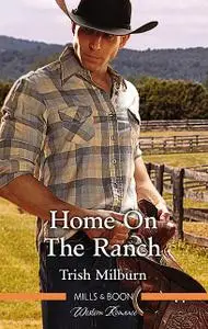 «Home On The Ranch» by Trish Milburn