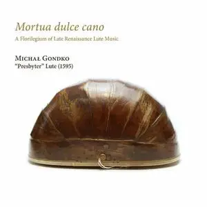 Michal Gondko - Mortua dulce cano. A Florilegium of Late Renaissance Lute Music (2022)