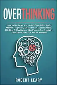 Overthinking: How to Declutter and Unfu*k Your Mind, Build Mental Toughness