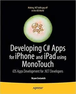 Developing C# Apps for iPhone and iPad using MonoTouch: iOS Apps Development for .NET Developers