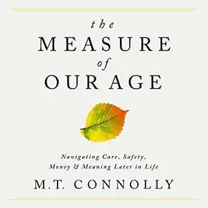 The Measure of Our Age: Navigating Care, Safety, Money, and Meaning Later in Life [Audiobook]