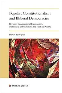 Populist Constitutionalism and Illiberal Democracies: Between Constitutional Imagination, Normative Entrenchment and Pol