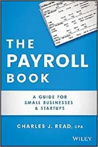 The Payroll Book: A Guide for Small Businesses and Startups