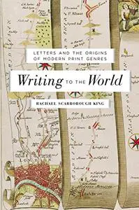 Writing to the World: Letters and the Origins of Modern Print Genres