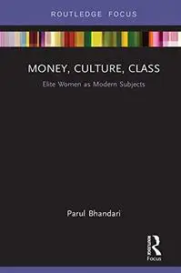 Money, Culture, Class: Elite Women as Modern Subjects