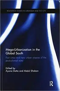 Mega-Urbanization in the Global South: Fast cities and new urban utopias of the postcolonial state