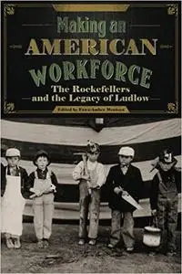 Making an American Workforce: The Rockefellers and the Legacy of Ludlow
