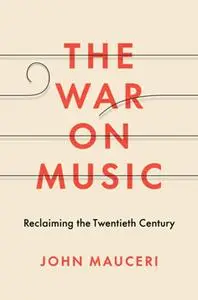 The War on Music : Reclaiming the Twentieth Century