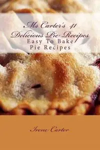 Ms Carter's 41 Delicious Pie Recipes