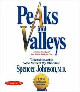 Peaks and Valleys: Making Good and Bad Times Work for You - at Work and in Life [Audiobook]