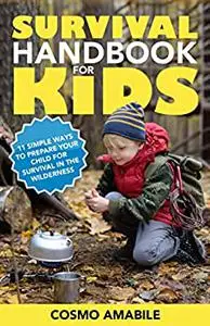 Survival Handbook for Kids: 11 Simple Ways to Prepare your Child for Survival in the Wilderness