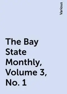 «The Bay State Monthly, Volume 3, No. 1» by Various