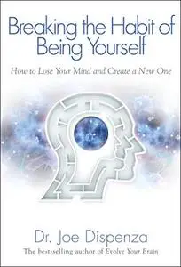 Breaking The Habit of Being Yourself How to Lose Your Mind and Create a New One