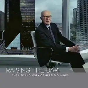 Raising the Bar: The Life and Work of Gerald D. Hines (Audiobook)