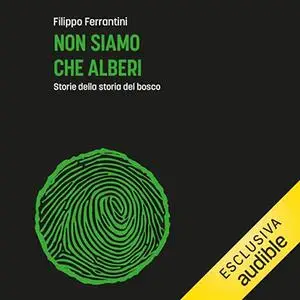 «Non siamo che alberi? Saggio alla scoperta del bosco degli uomini» by Filippo Ferrantini