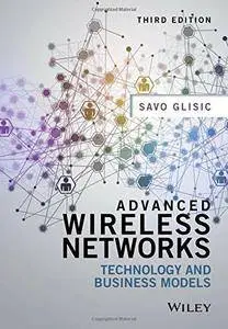 Advanced Wireless Networks: Technology and Business Models, Third Edition