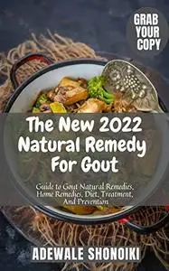 The New 2022 Natural Remedy For Gout: Guide to Gout Natural Remedies, Home Remedies, Diet, Treatment, And Prevention