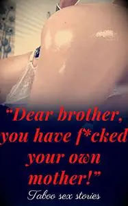 “Dear brother, you h.ave f*cked your own mother!”-Hottest Dirty Explicit: Anthology of taboo sex stories