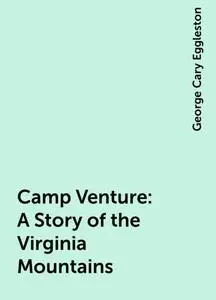 «Camp Venture: A Story of the Virginia Mountains» by George Cary Eggleston