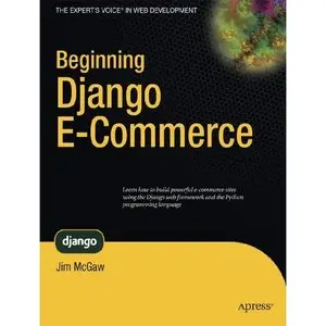 Beginning Django E-Commerce (Expert's Voice in Web Development) by James McGaw [Repost]