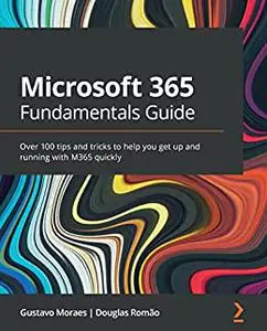 Microsoft 365 Fundamentals Guide: Over 100 tips and tricks to help you get up and running with M365 quickly (repost)