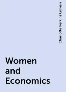 «Women and Economics» by Charlotte Perkins Gilman