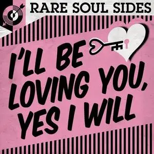 VA - I'll Be Loving You, Yes I Will: Rare Soul Sides (2021)