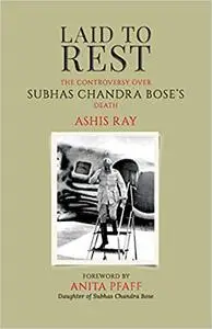 Laid to Rest: The Controversy Over Subhas Chandra Bose's Death