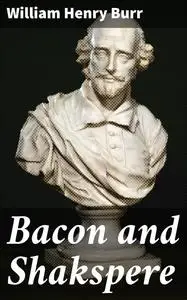 «Bacon and Shakspere» by William Henry Burr
