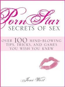 Porn Star Secrets of Sex: Over 100 mind-blowing tips, tricks, and games you wish you knew (repost)