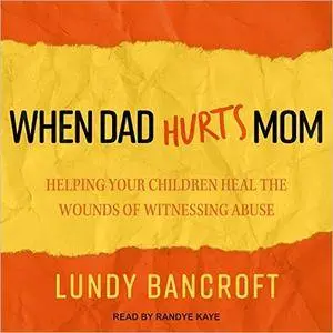 When Dad Hurts Mom: Helping Your Children Heal the Wounds of Witnessing Abuse [Audiobook]