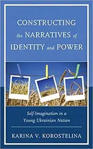 Constructing the Narratives of Identity and Power: Self-Imagination in a Young Ukrainian Nation