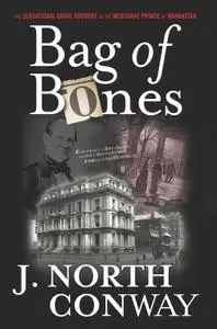 «Bag of Bones: The Sensational Grave Robbery of the Merchant Prince of Manhattan» by Conway, J.North