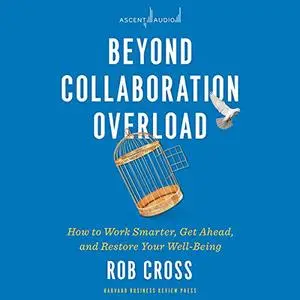Beyond Collaboration Overload: How to Work Smarter, Get Ahead, and Restore Your Well-Being [Audiobook]